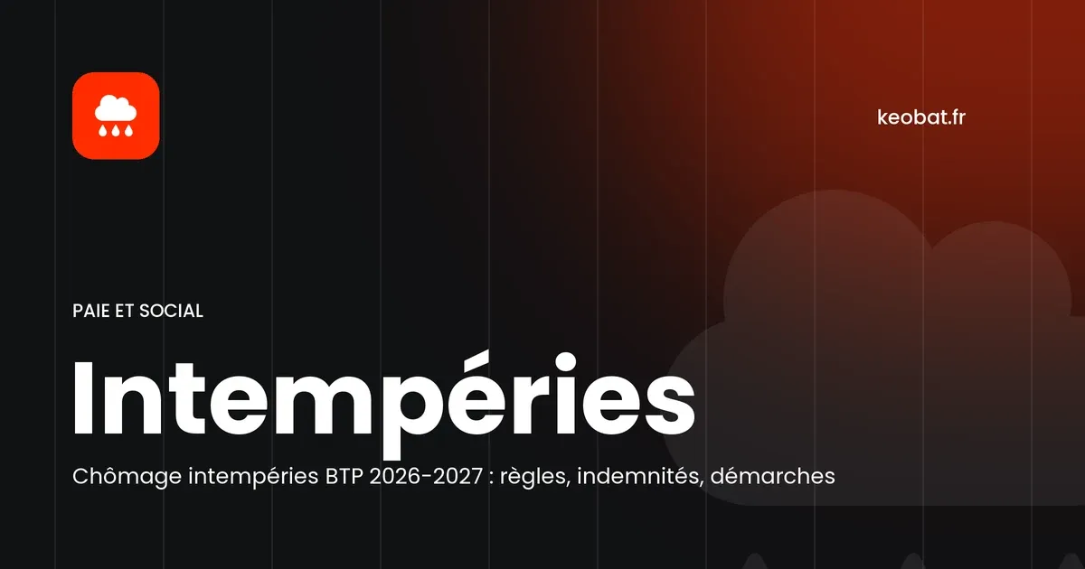 Chômage intempéries BTP 2026-2027 : règles, indemnités et démarches
