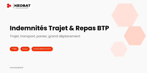 Indemnités de Trajet et de Repas dans le BTP : le Guide